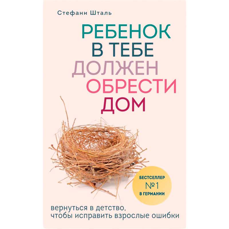 Книга Стефани Шталь Ребенок в тебе должен обрести дом. Вернуться в детство, чтобы исправить взрослые ошибки (ITD000000001069309)