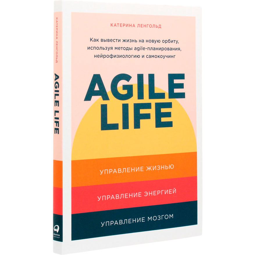 Книга Катерина Ленгольд Agile Life. Як вивести життя на нову орбіту, використовуючи методи agile-планування, нейрофізіологію та самокоучинг (978-617-7858-86-6) Видавництво Альпіна Паблішер